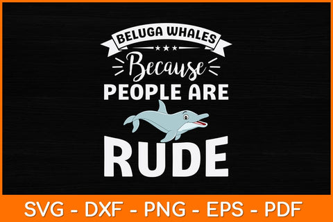 Beluga Whales Because People Are Rude Svg Design SVG artprintfile 