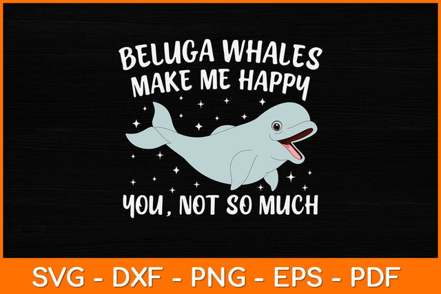 Beluga Whales Make Me Happy You, Not So Much Svg Design SVG artprintfile 