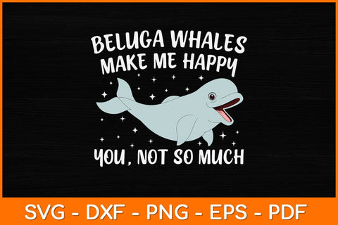 Beluga Whales Make Me Happy You, Not So Much Svg Design SVG artprintfile 