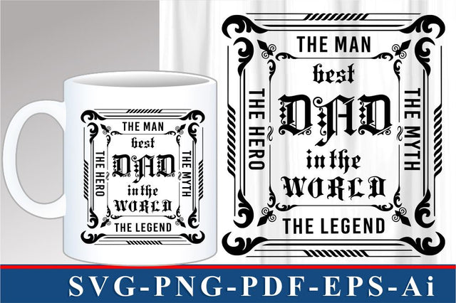 Best Dad In The World SVG, The Man, The Myth, The Legend, Fathers Day Quotes T Shirt & Mug Designs SVG Files SVG D2PUTRI Designs 