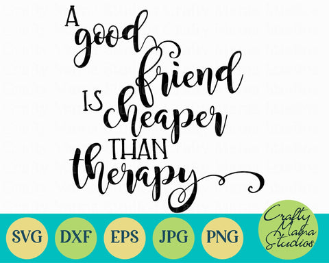 Best Friend Svg - Funny Svg - A Good Friend Is Cheaper Than Therapy SVG Crafty Mama Studios 
