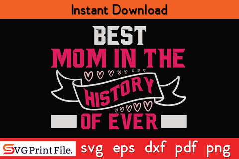 BEST MOM IN THE HISTORY OF EVER Mothers Day SVG PNG Cricut File SVG SVG Print File 