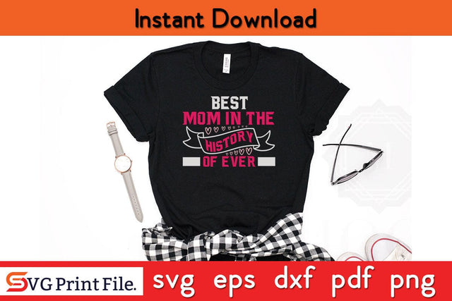 BEST MOM IN THE HISTORY OF EVER Mothers Day SVG PNG Cricut File SVG SVG Print File 
