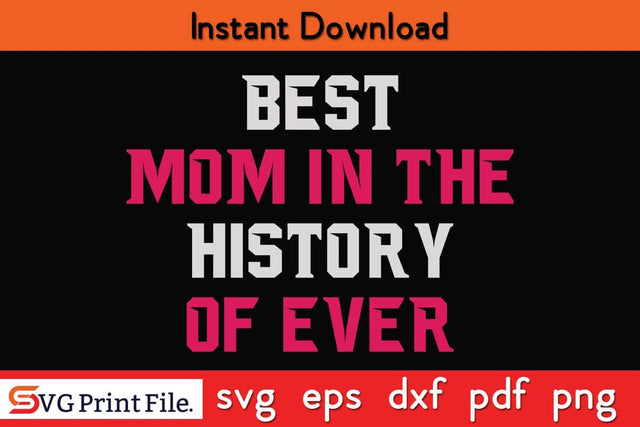 BEST MOM IN THE HISTORY OF EVER Mothers Day SVG PNG Cricut File SVG SVG Print File 