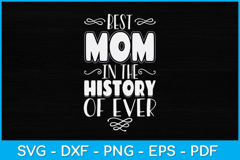Best Mom In The History Of Ever Svg Design SVG artprintfile 