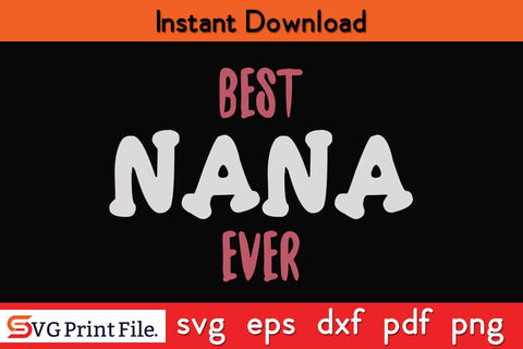BEST NANA EVER Funny Mothers Day Qoute T-shirt Design SVG PNG Cricut File SVG SVG Print File 