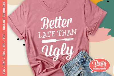 BETTER LATE THAN UGLY | funny makeup and beauty SVG SVG Partypantaloons 