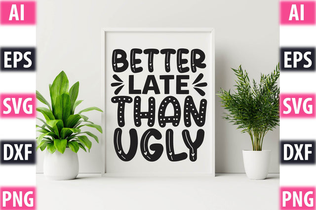 Better Late Than Ugly SVG SVGista 