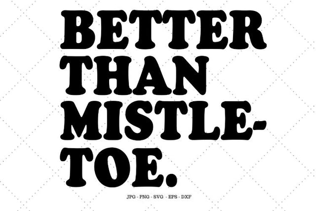 better than Mistletoe, Christmas Sign Svg, Christmas Print, Christmas Wall Art, Christmas Quote, Mistletoe Decor SVG SVG Digital Designer 