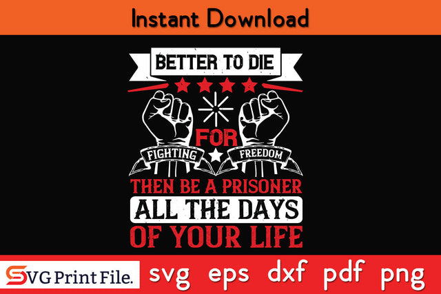 Better to die fighting for freedom then be a 4th July SVG PNG SVG SVG Print File 
