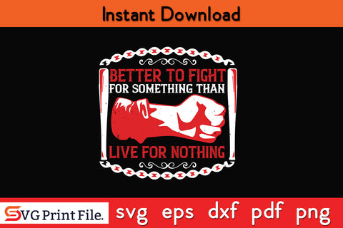 better to fight for some one than live for nothing 4th July svg png cutting file SVG SVG Print File 