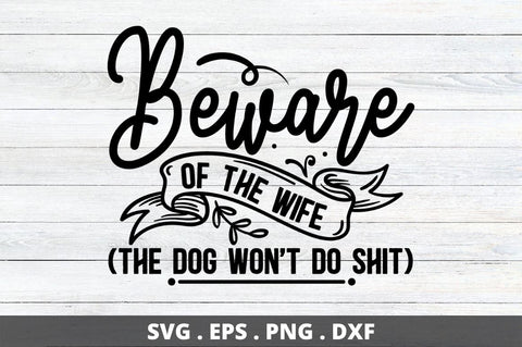 Beware of the wife (The dog wont do Shit) SVG Designangry 