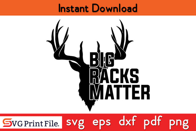 Big Racks Matter funny Deer Buck Hunting SVG PNG Cut Files SVG SVG Print File 