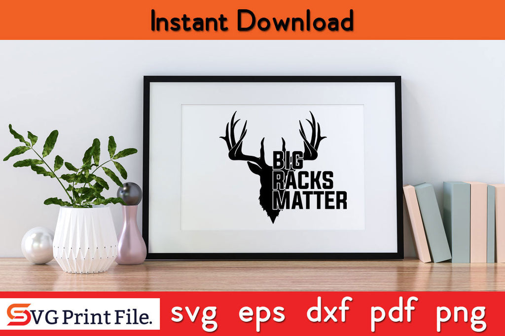Big Racks Matter Big Racks Matter funny Deer Buck Hunting SVG PNG Cut Files - So Fontsy