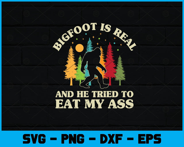 Bigfoot Is Real And He Tried To Eat My Ass Funny Sasquatch Svg Design SVG artprintfile 