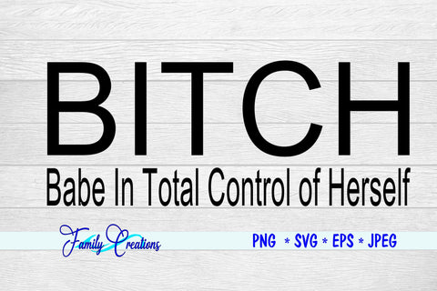 Bitch - Babe In Total Control Of Herself SVG Family Creations 