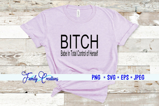Bitch - Babe In Total Control Of Herself SVG Family Creations 