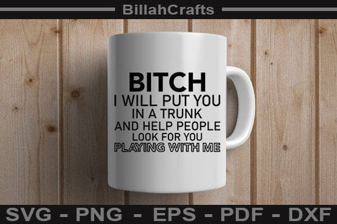 Bitch I Will Put You In A Trunk And Help People Look For You Stop Playing With Me SVG File SVG BillahCrafts 