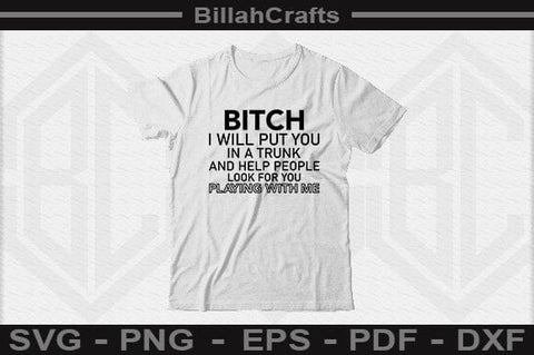 Bitch I Will Put You In A Trunk And Help People Look For You Stop Playing With Me SVG File SVG BillahCrafts 