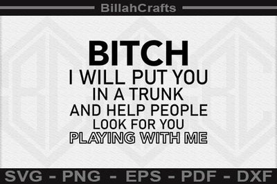 Bitch I Will Put You In A Trunk And Help People Look For You Stop Playing With Me SVG File SVG BillahCrafts 