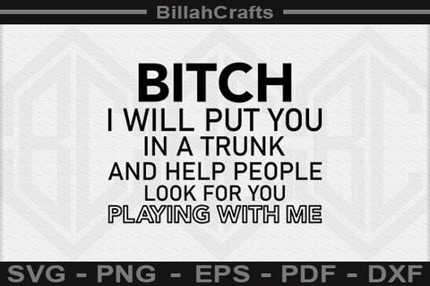Bitch I Will Put You In A Trunk And Help People Look For You Stop Playing With Me SVG File SVG BillahCrafts 