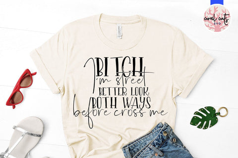 Bitch I'm street better look both ways before cross me - Women Empowerment SVG EPS DXF PNG File SVG CoralCutsSVG 