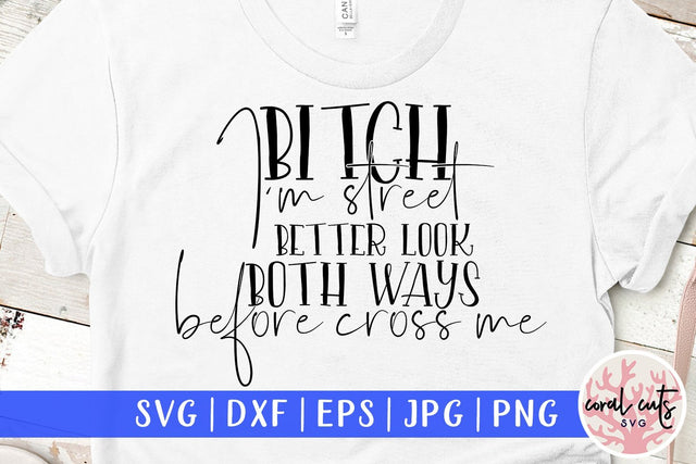 Bitch I'm street better look both ways before cross me - Women Empowerment SVG EPS DXF PNG File SVG CoralCutsSVG 