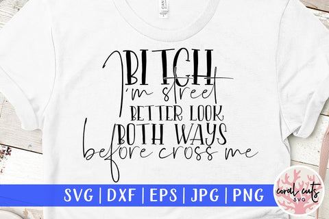 Bitch I'm street better look both ways before cross me - Women Empowerment SVG EPS DXF PNG File SVG CoralCutsSVG 
