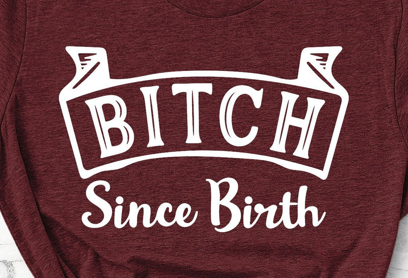 Bitch Since Birth Adult SVG Design | So Fontsy SVG Crafting After Dark 