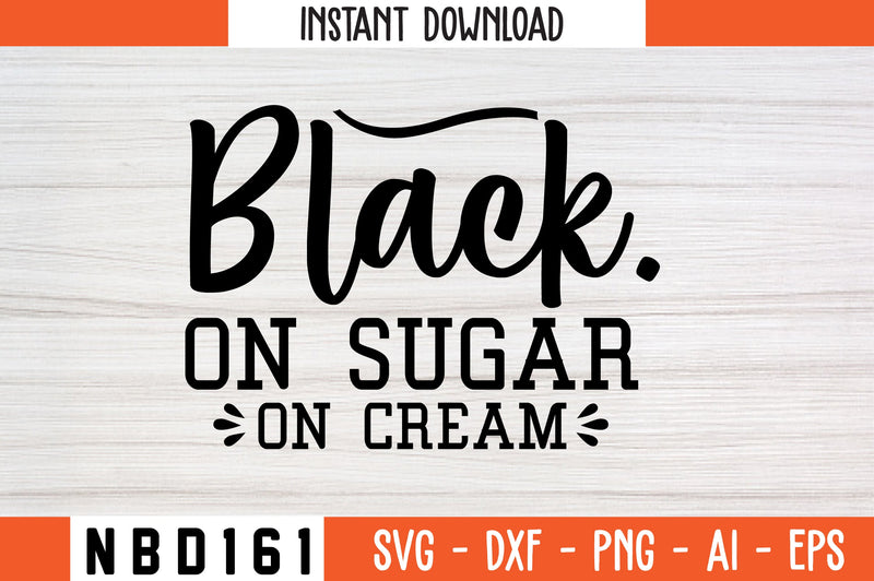 BLACK ON SUGAR ON CREAM Svg Design SVG Nbd161 