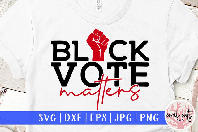 Black vote matters - US Election SVG EPS DXF PNG File SVG CoralCutsSVG 