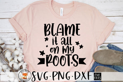Blame It All On My Roots SVG SVG RedFoxDesignsUS 