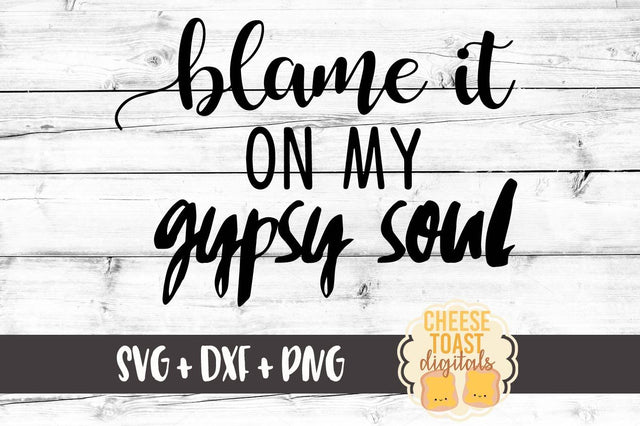 Blame It On My Gypsy Soul SVG Cheese Toast Digitals 