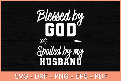 Blessed By God Spoiled By My Husband Funny Svg Cutting File SVG Helal 