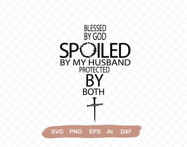 Blessed By God Spoiled By My Husband Protected By Both Jesus Christian,Svg File for Cricut, Ai, Png, Dxf. Eps SVG DiamondDesign 