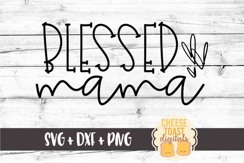 Blessed Mama - Mom SVG PNG DXF Cut Files SVG Cheese Toast Digitals 