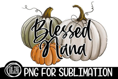 Blessed Nana- Pumpkins - PNG 300 DPI for Sublimation Sublimation On the Beach Boutique 