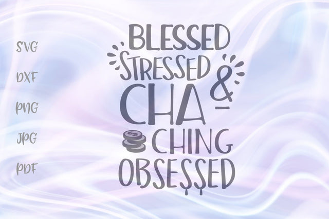 Blessed Stressed & Cha-Ching Obsessed SVG, PNG, DXF, PDF, JPG SVG Digitals by Hanna 