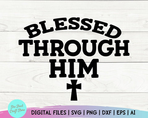 Blessed Through Him Bible Quote Svg - Religion Svg - Bible Quote Svg - Women's Christian SVG - Faith Svg - Scripture Svg SVG She Shed Craft Store 