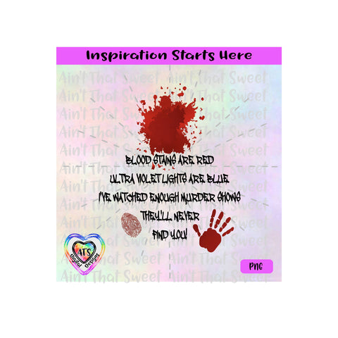 Blood Stains Are Red Ultra Violet Lights Blue-I've Watched Enough Murder Shows-They'll Never Find You-Transparent PNG SVG DXF - Silhouette, Cricut, ScanNCut SVG Aint That Sweet 