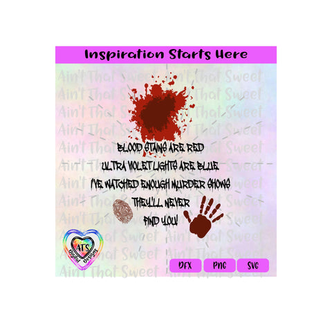 Blood Stains Are Red Ultra Violet Lights Blue-I've Watched Enough Murder Shows-They'll Never Find You-Transparent PNG SVG DXF - Silhouette, Cricut, ScanNCut SVG Aint That Sweet 