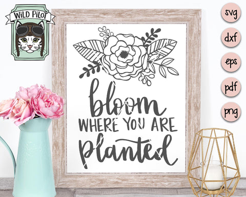 Bloom Where You Are Planted Flower SVG Cut File SVG Wild Pilot 