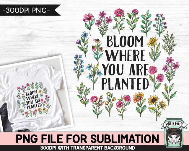Bloom Where You Are Planted SUBLIMATION design, Flower Sublimation, Floral PNG sublimation file, Religious Quotes png file, Inspirational png Sublimation Wild Pilot 