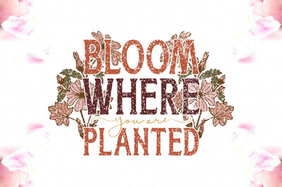 Bloom Where You Are Planted Sublimation Sublimation Jagonath Roy 