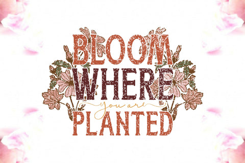 Bloom Where You Are Planted Sublimation Sublimation Jagonath Roy 