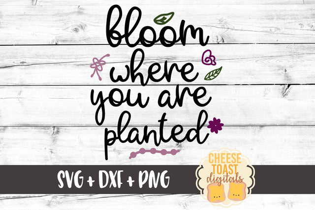 Bloom Where You Are Planted SVG Cheese Toast Digitals 