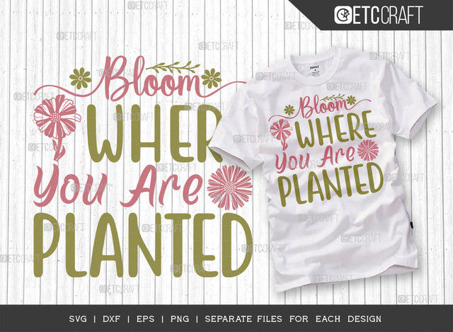 Bloom Where You Are Planted SVG Cut File | Spring Gift Svg | Spring Time Svg | Plant Lover Svg | Flower Svg | Spring Blooms Svg | Spring Quote Design | ETC T00040 SVG ETC Craft 