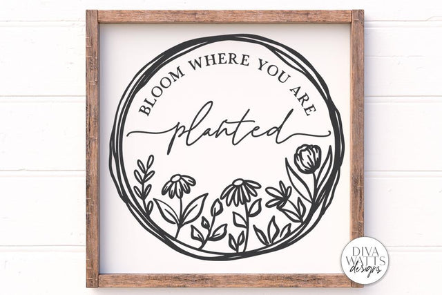 Bloom Where You Are Planted SVG | Farmhouse Wreath Sign | DXF and More SVG Diva Watts Designs 