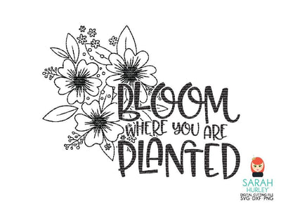 Bloom Where You Are Planted SVG Sarah Hurley 