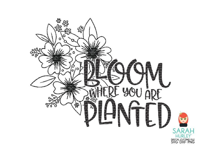 Bloom Where You Are Planted SVG Sarah Hurley 